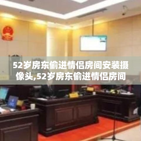 房东偷装摄像头监控情侣房间，心理动机与警示分析