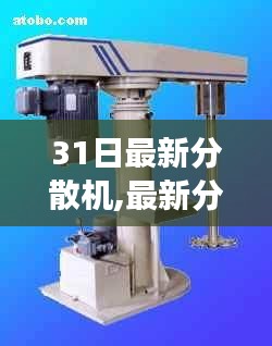 最新分散机技术解析与应用展望，31日技术更新概览