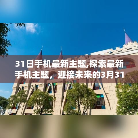 探索最新手机主题设计，迎接未来的3月31日主题