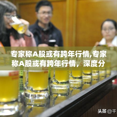 专家深度解读，A股跨年行情展望与深度分析