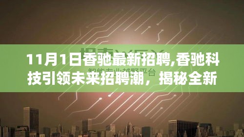 香驰科技引领未来招聘潮，揭秘智能产品，体验科技魅力，11月最新招聘启事