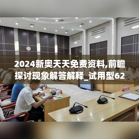 2024新奥天天免费资料,前瞻探讨现象解答解释_试用型62.253