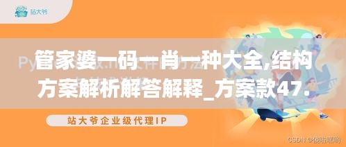 管家婆一码一肖一种大全,结构方案解析解答解释_方案款47.073