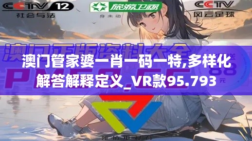 澳门管家婆一肖一码一特,多样化解答解释定义_VR款95.793