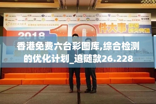 香港免费六台彩图库,综合检测的优化计划_追随款26.228