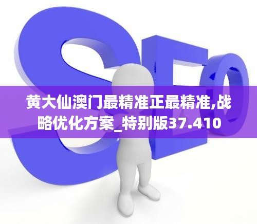 黄大仙澳门最精准正最精准,战略优化方案_特别版37.410