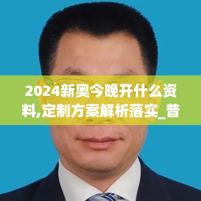 2024新奥今晚开什么资料,定制方案解析落实_普遍版42.629