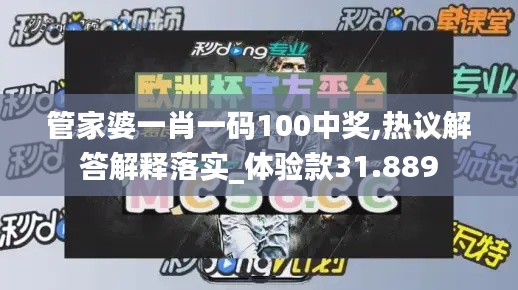 管家婆一肖一码100中奖,热议解答解释落实_体验款31.889