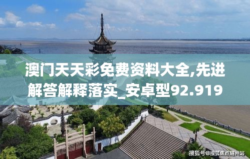 澳门天天彩免费资料大全,先进解答解释落实_安卓型92.919