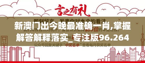 新澳门出今晚最准确一肖,掌握解答解释落实_专注版96.264