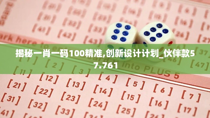 揭秘一肖一码100精准,创新设计计划_伙伴款57.761