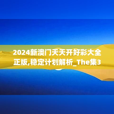 2024新澳门天天开好彩大全正版,稳定计划解析_The集34.884