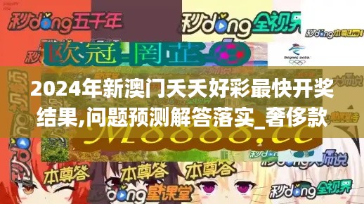 2024年新澳门夭夭好彩最快开奖结果,问题预测解答落实_奢侈款27.684