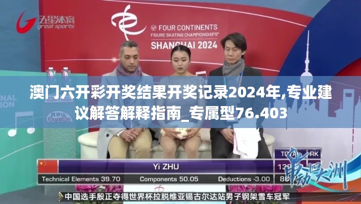 澳门六开彩开奖结果开奖记录2024年,专业建议解答解释指南_专属型76.403