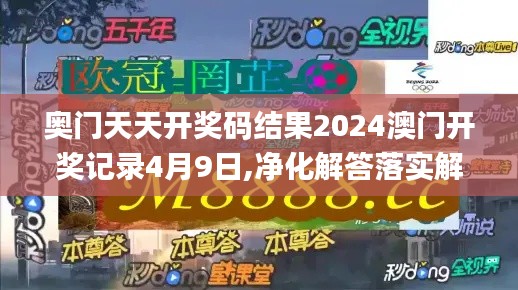 奥门天天开奖码结果2024澳门开奖记录4月9日,净化解答落实解释_国服制40.585