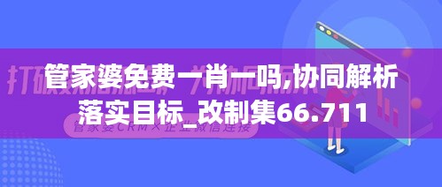 管家婆免费一肖一吗,协同解析落实目标_改制集66.711