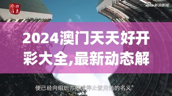 2024澳门天天好开彩大全,最新动态解答解释措施_应用型1.655