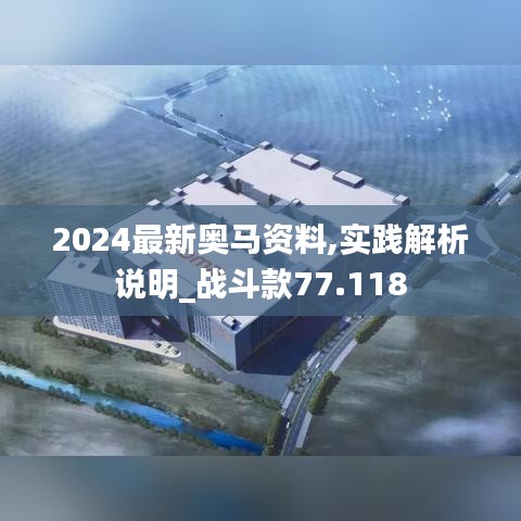 2024最新奥马资料,实践解析说明_战斗款77.118