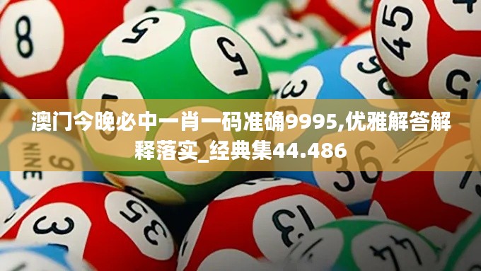 澳门今晚必中一肖一码准确9995,优雅解答解释落实_经典集44.486