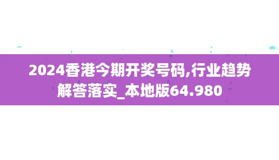 2024香港今期开奖号码,行业趋势解答落实_本地版64.980