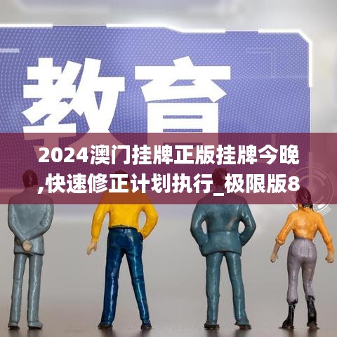 2024澳门挂牌正版挂牌今晚,快速修正计划执行_极限版86.498