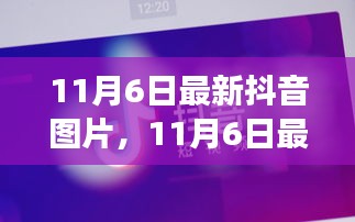 11月6日最新抖音图片，视觉盛宴还是信息冲击？