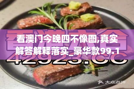 看澳门今晚四不像图,真实解答解释落实_豪华款99.160