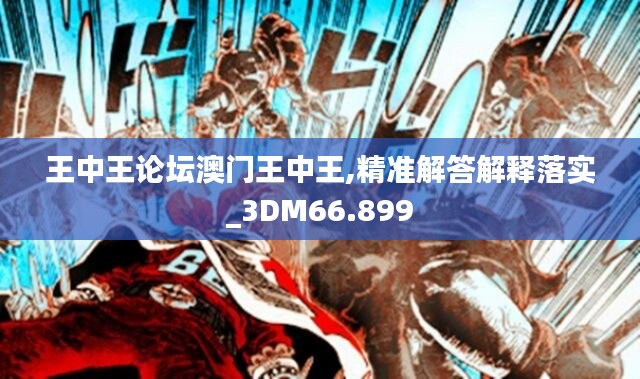 王中王论坛澳门王中王,精准解答解释落实_3DM66.899