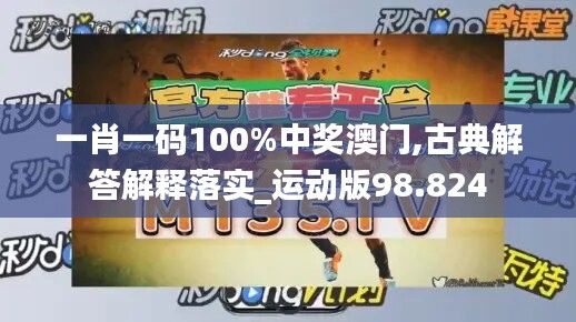 一肖一码100%中奖澳门,古典解答解释落实_运动版98.824