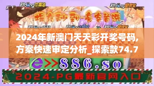 2024年新澳门天天彩开奖号码,方案快速审定分析_探索款74.747