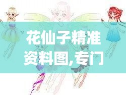 花仙子精准资料图,专门解答解释落实_潮流版69.371