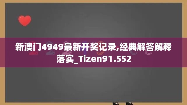 新澳门4949最新开奖记录,经典解答解释落实_Tizen91.552