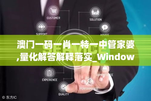 澳门一码一肖一特一中管家婆,量化解答解释落实_Windows82.685