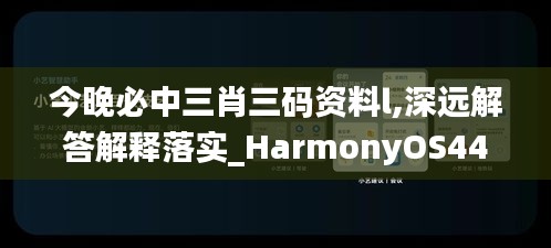 今晚必中三肖三码资料l,深远解答解释落实_HarmonyOS44.218