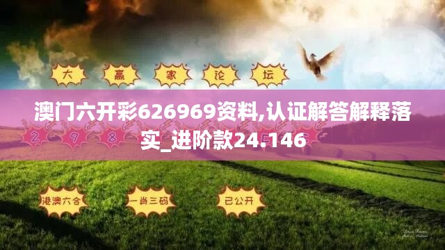 澳门六开彩626969资料,认证解答解释落实_进阶款24.146