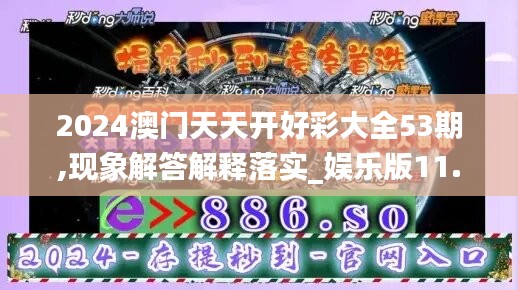 2024澳门天天开好彩大全53期,现象解答解释落实_娱乐版11.679