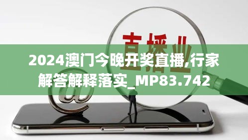 2024澳门今晚开奖直播,行家解答解释落实_MP83.742