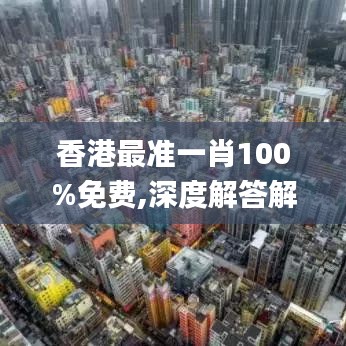 香港最准一肖100%免费,深度解答解释落实_XP57.724