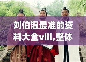 刘伯温最准的资料大全vill,整体解答解释落实_W33.260