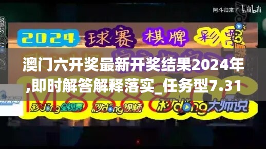 澳门六开奖最新开奖结果2024年,即时解答解释落实_任务型7.31