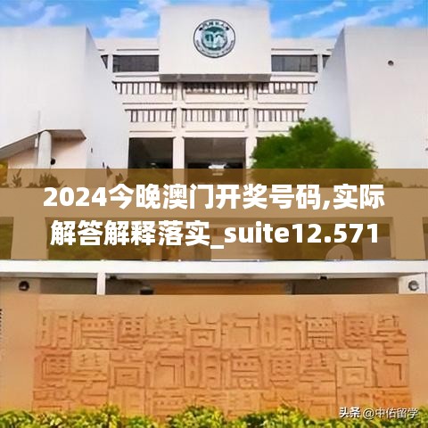 2024今晚澳门开奖号码,实际解答解释落实_suite12.571