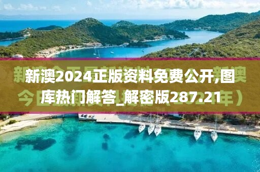 新澳2024正版资料免费公开,图库热门解答_解密版287.21