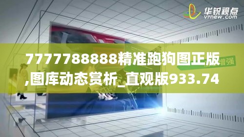 7777788888精准跑狗图正版,图库动态赏析_直观版933.74