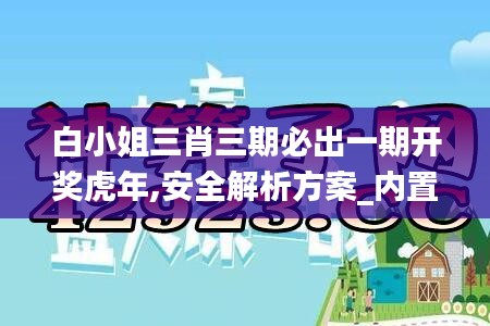 白小姐三肖三期必出一期开奖虎年,安全解析方案_内置版ABC9.15