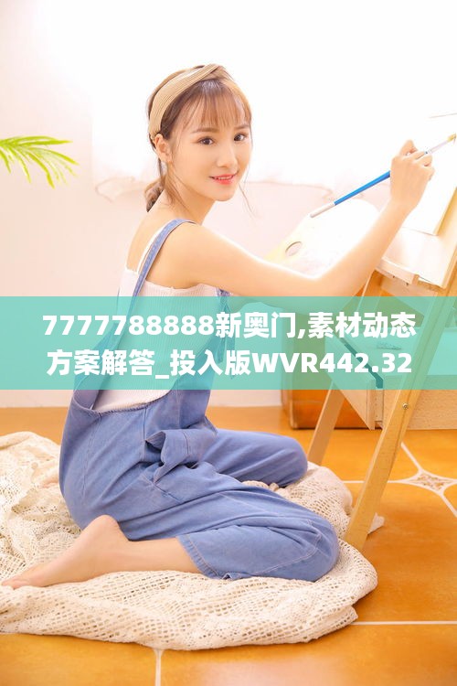 7777788888新奥门,素材动态方案解答_投入版WVR442.32