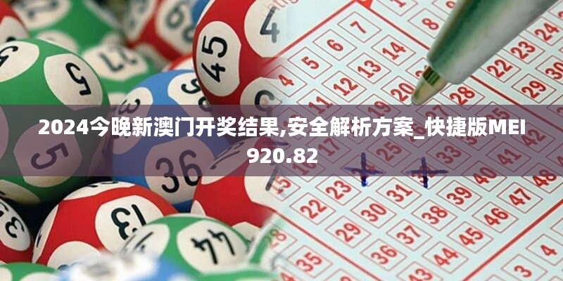 2024今晚新澳门开奖结果,安全解析方案_快捷版MEI920.82