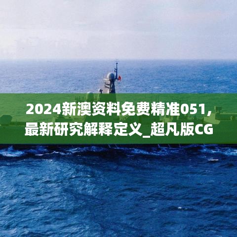 2024新澳资料免费精准051,最新研究解释定义_超凡版CGF997.17