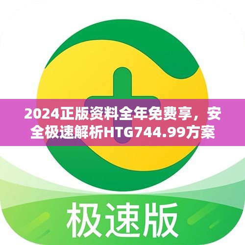 2024正版资料全年免费享，安全极速解析HTG744.99方案