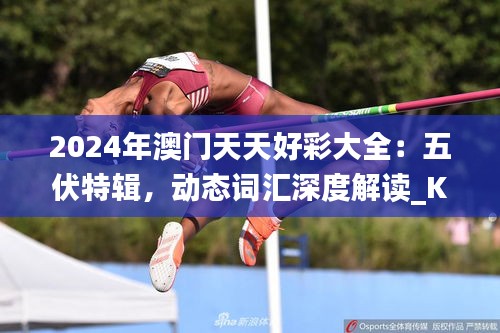 2024年澳门天天好彩大全：五伏特辑，动态词汇深度解读_KDG736.83终身版