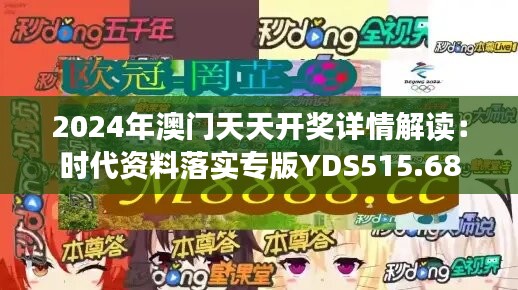 2024年澳门天天开奖详情解读：时代资料落实专版YDS515.68